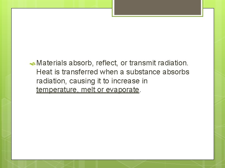  Materials absorb, reflect, or transmit radiation. Heat is transferred when a substance absorbs