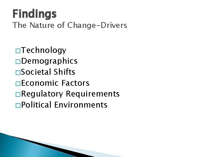 Findings The Nature of Change-Drivers � Technology � Demographics � Societal Shifts � Economic