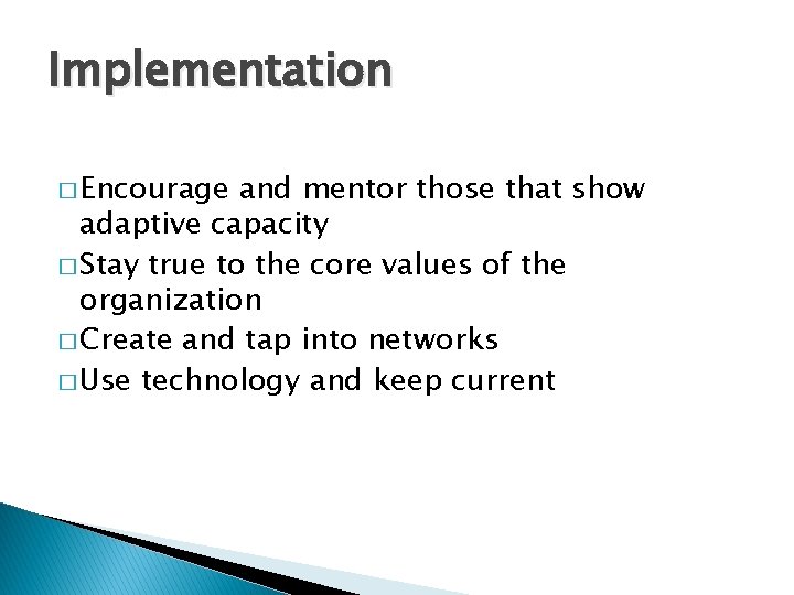 Implementation � Encourage and mentor those that show adaptive capacity � Stay true to