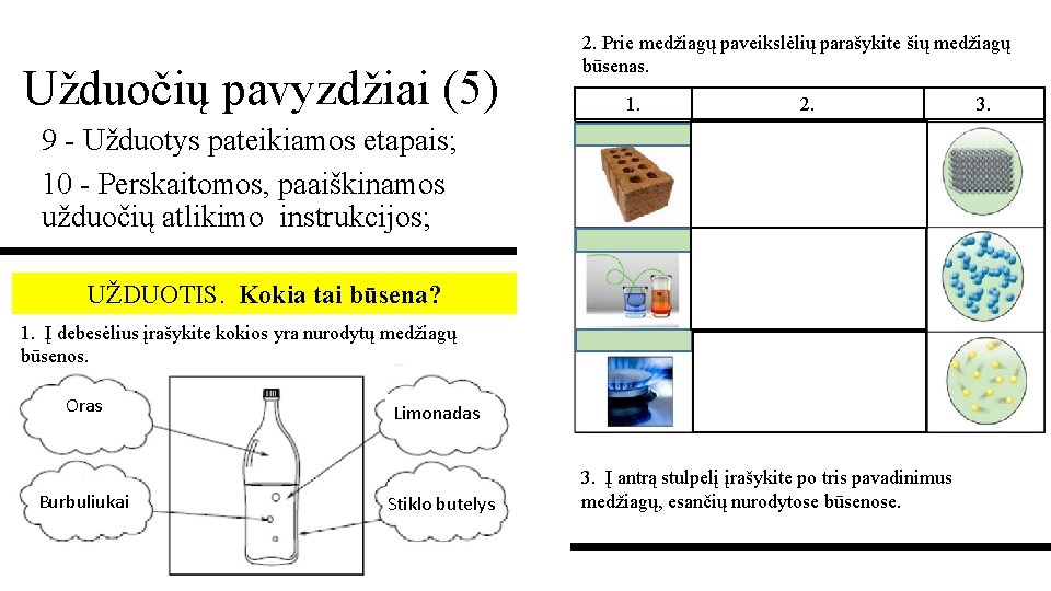 Užduočių pavyzdžiai (5) 2. Prie medžiagų paveikslėlių parašykite šių medžiagų būsenas. 1. 2. 9