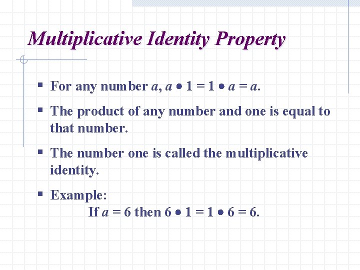 Multiplicative Identity Property § For any number a, a 1 = 1 a =