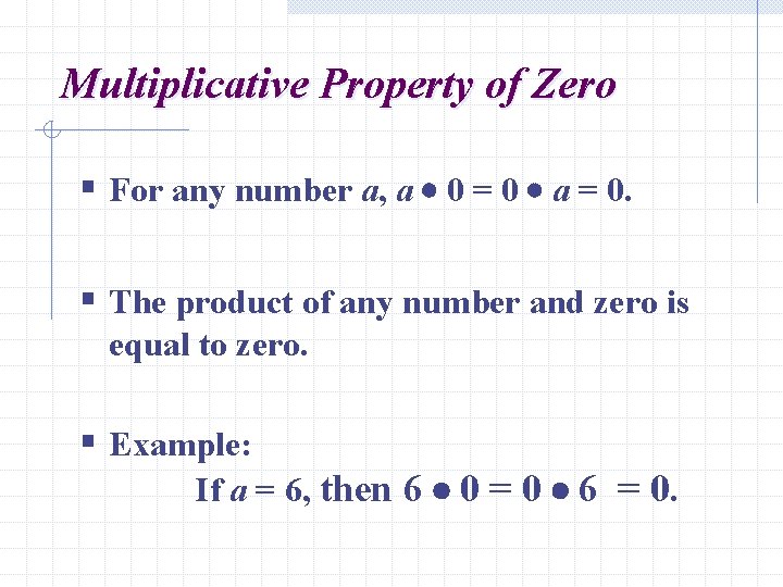 Multiplicative Property of Zero § For any number a, a 0 = 0 a