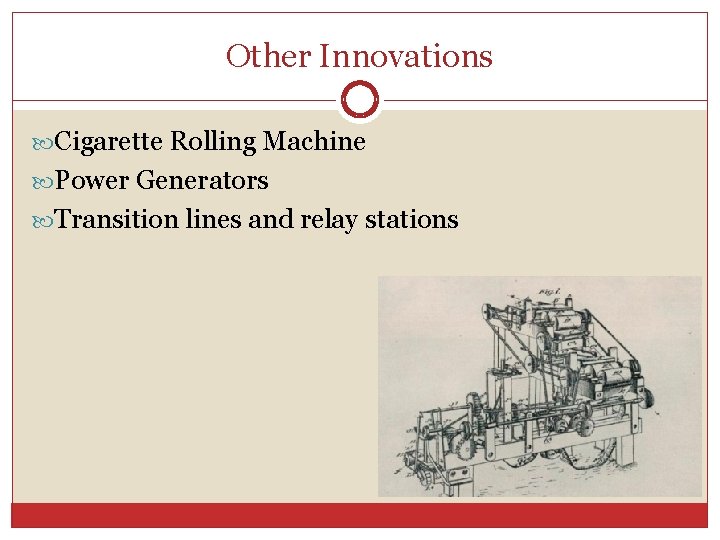 Other Innovations Cigarette Rolling Machine Power Generators Transition lines and relay stations 
