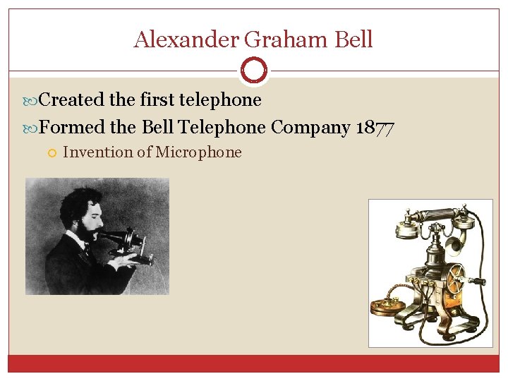 Alexander Graham Bell Created the first telephone Formed the Bell Telephone Company 1877 Invention