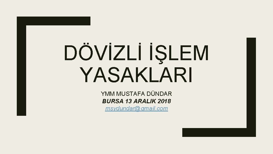 DÖVİZLİ İŞLEM YASAKLARI YMM MUSTAFA DÜNDAR BURSA 13 ARALIK 2018 msydundar@gmail. com 