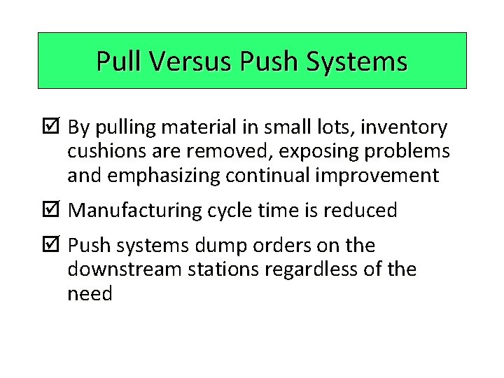 Pull Versus Push Systems þ By pulling material in small lots, inventory cushions are