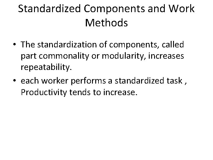 Standardized Components and Work Methods • The standardization of components, called part commonality or