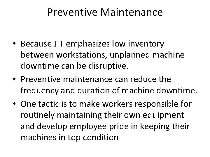 Preventive Maintenance • Because JIT emphasizes low inventory between workstations, unplanned machine downtime can