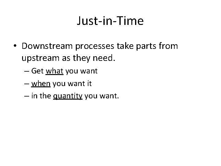 Just-in-Time • Downstream processes take parts from upstream as they need. – Get what