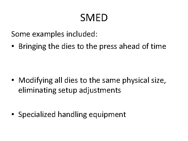SMED Some examples included: • Bringing the dies to the press ahead of time
