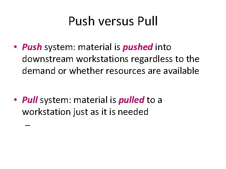 Push versus Pull • Push system: material is pushed into downstream workstations regardless to