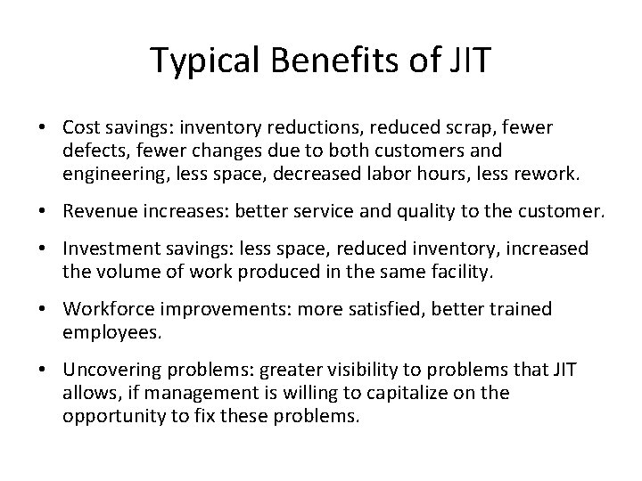 Typical Benefits of JIT • Cost savings: inventory reductions, reduced scrap, fewer defects, fewer