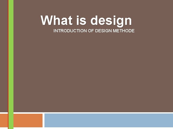 What is design INTRODUCTION OF DESIGN METHODE 