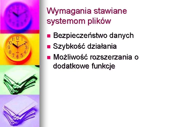 Wymagania stawiane systemom plików Bezpieczeństwo danych n Szybkość działania n Możliwość rozszerzania o dodatkowe