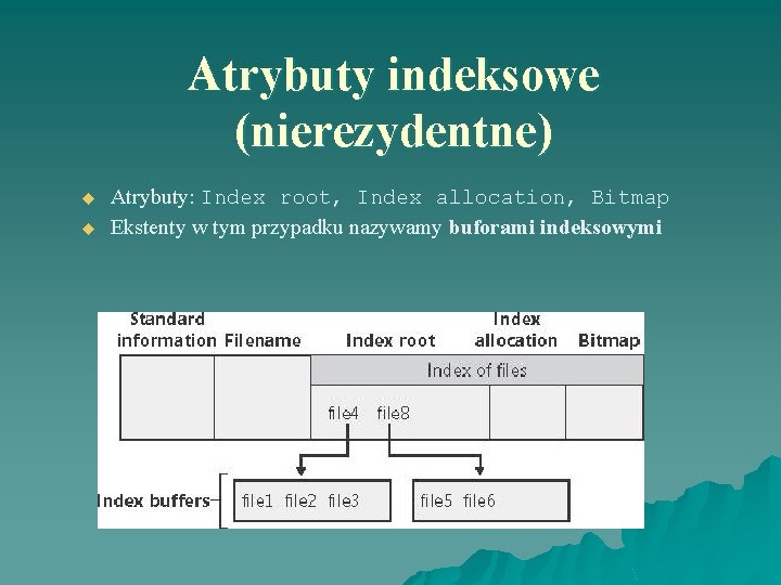 Atrybuty indeksowe (nierezydentne) u u Atrybuty: Index root, Index allocation, Bitmap Ekstenty w tym