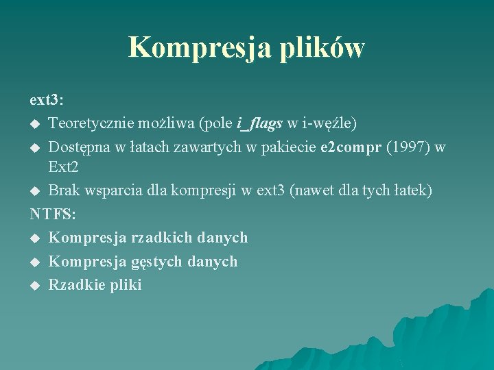 Kompresja plików ext 3: u Teoretycznie możliwa (pole i_flags w i-węźle) u Dostępna w