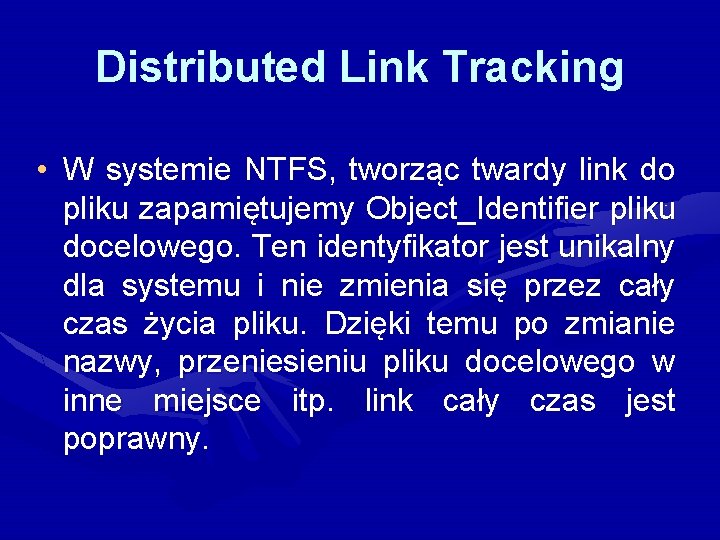 Distributed Link Tracking • W systemie NTFS, tworząc twardy link do pliku zapamiętujemy Object_Identifier