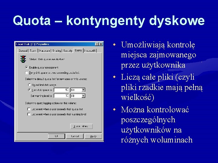 Quota – kontyngenty dyskowe • Umożliwiają kontrolę miejsca zajmowanego przez użytkownika • Liczą całe