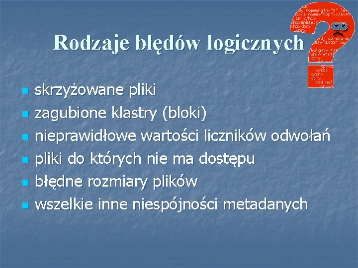 Rodzaje błędów logicznych n n n skrzyżowane pliki zagubione klastry (bloki) nieprawidłowe wartości liczników