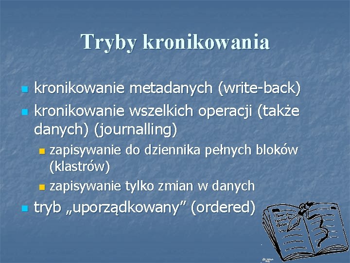 Tryby kronikowania n n kronikowanie metadanych (write-back) kronikowanie wszelkich operacji (także danych) (journalling) zapisywanie