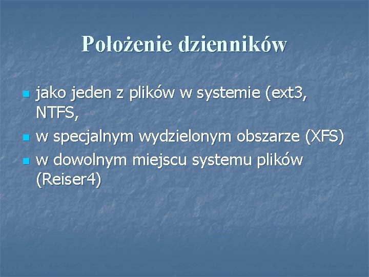 Położenie dzienników n n n jako jeden z plików w systemie (ext 3, NTFS,