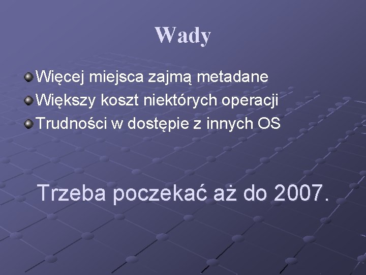 Wady Więcej miejsca zajmą metadane Większy koszt niektórych operacji Trudności w dostępie z innych