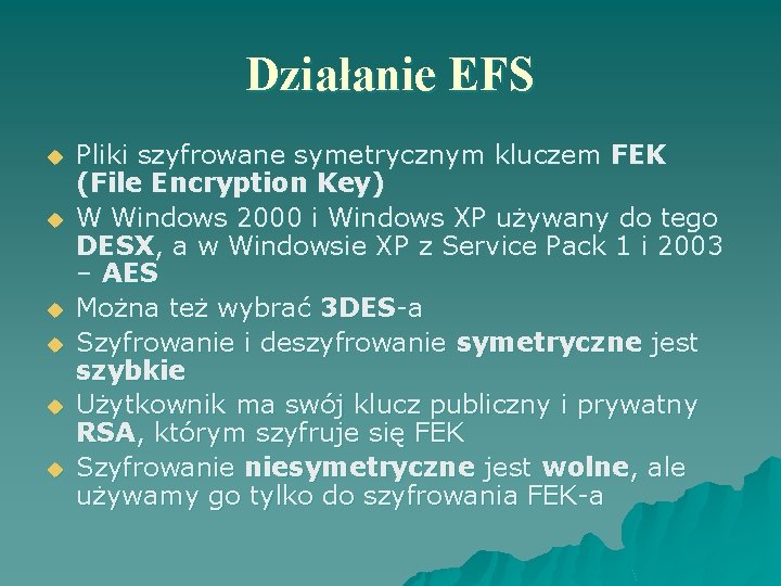 Działanie EFS u u u Pliki szyfrowane symetrycznym kluczem FEK (File Encryption Key) W