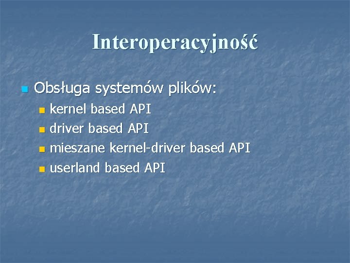 Interoperacyjność n Obsługa systemów plików: kernel based API n driver based API n mieszane