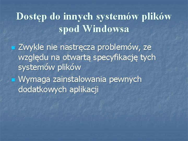 Dostęp do innych systemów plików spod Windowsa n n Zwykle nie nastręcza problemów, ze