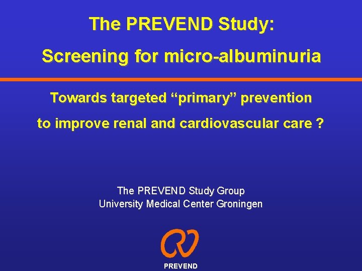 The PREVEND Study: Screening for micro-albuminuria Towards targeted “primary” prevention to improve renal and