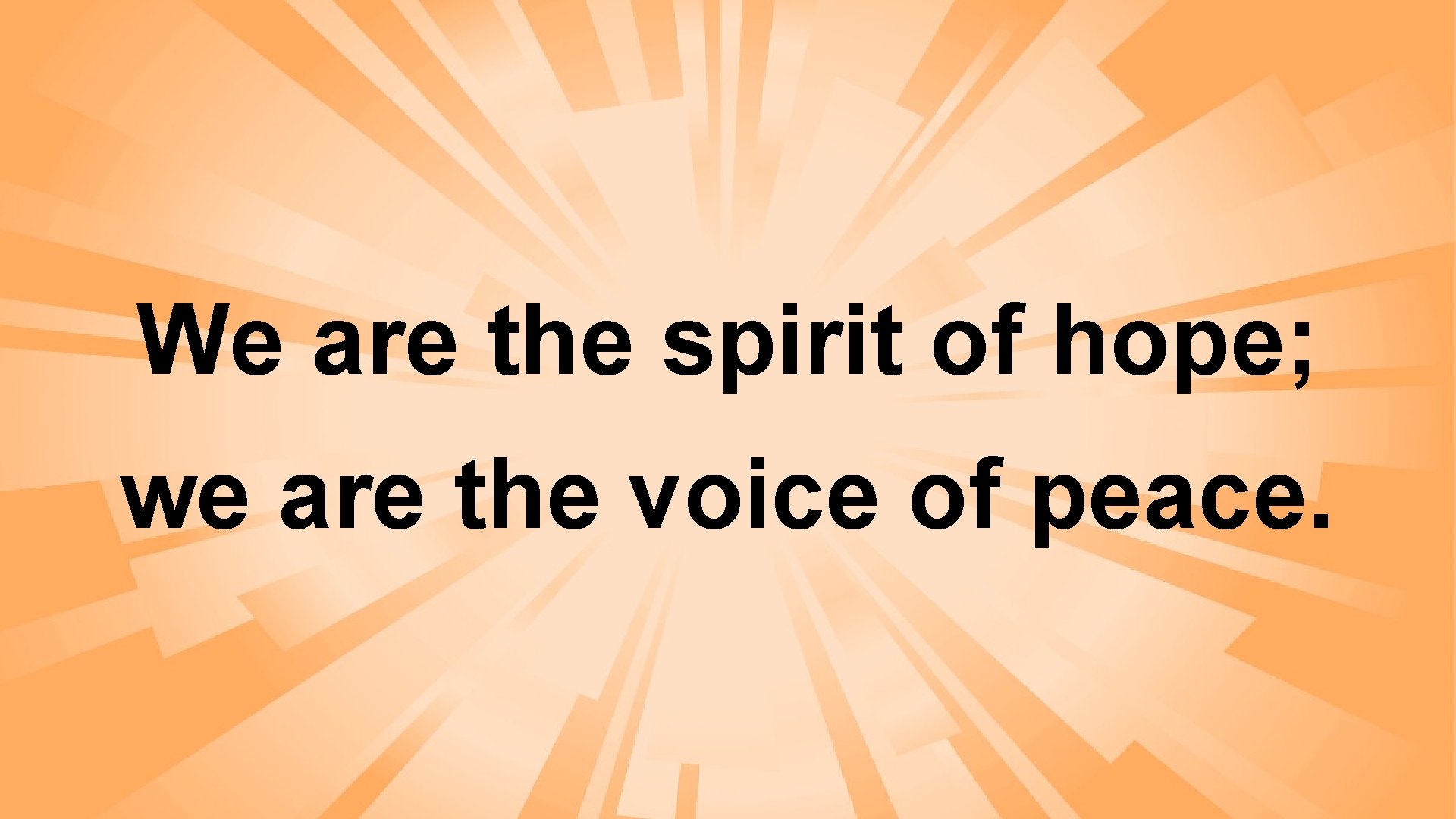 We are the spirit of hope; we are the voice of peace. 