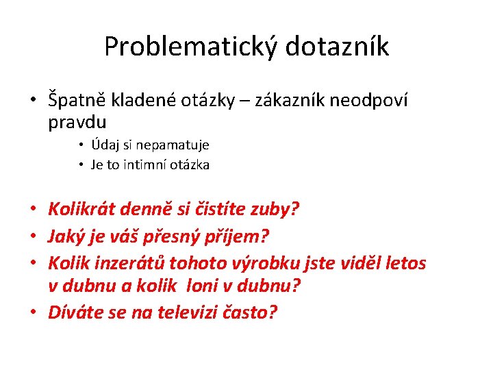 Problematický dotazník • Špatně kladené otázky – zákazník neodpoví pravdu • Údaj si nepamatuje