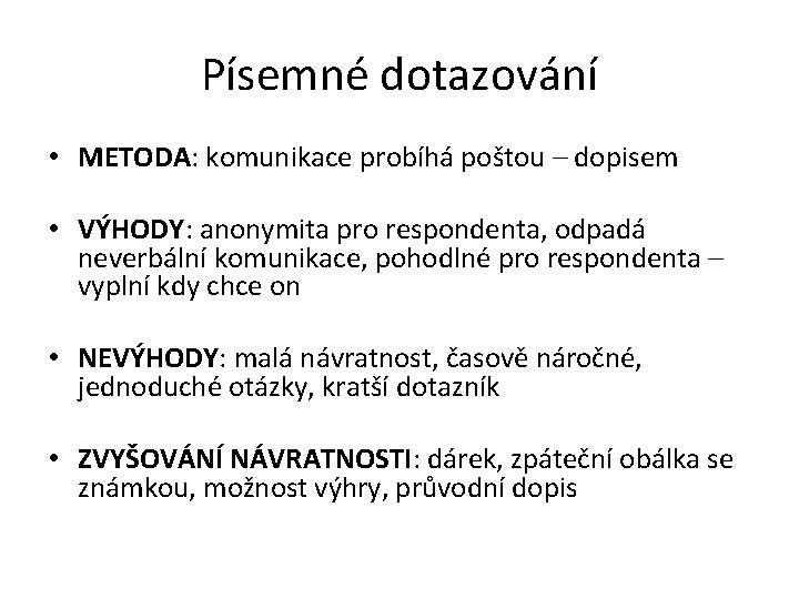 Písemné dotazování • METODA: komunikace probíhá poštou – dopisem • VÝHODY: anonymita pro respondenta,