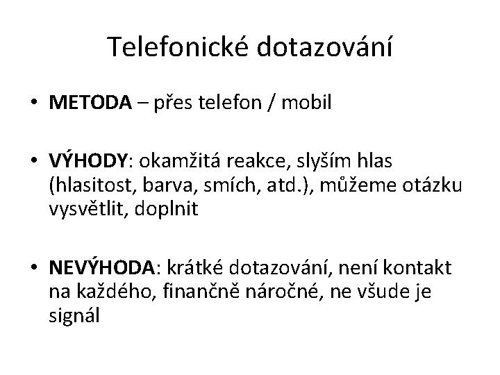 Telefonické dotazování • METODA – přes telefon / mobil • VÝHODY: okamžitá reakce, slyším