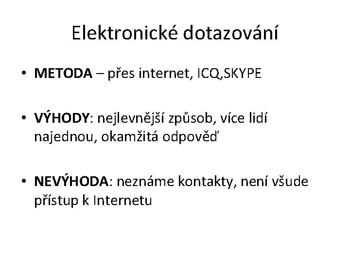 Elektronické dotazování • METODA – přes internet, ICQ, SKYPE • VÝHODY: nejlevnější způsob, více