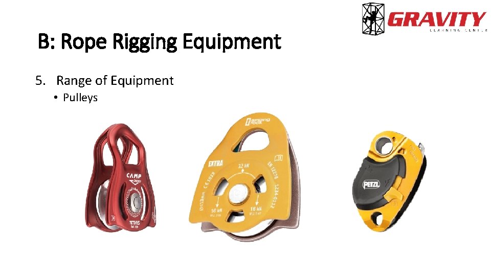 B: Rope Rigging Equipment 5. Range of Equipment • Pulleys 