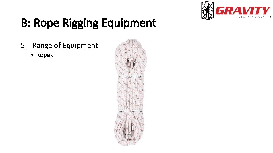 B: Rope Rigging Equipment 5. Range of Equipment • Ropes 