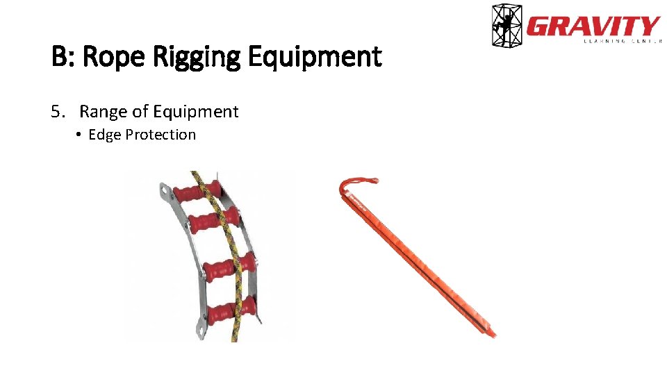 B: Rope Rigging Equipment 5. Range of Equipment • Edge Protection 