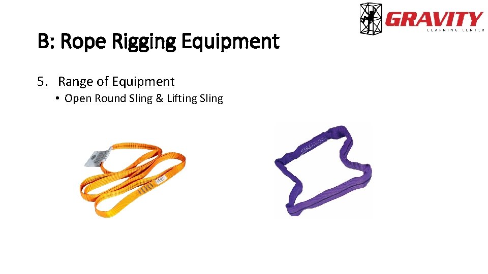 B: Rope Rigging Equipment 5. Range of Equipment • Open Round Sling & Lifting