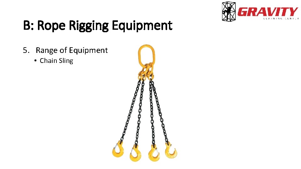 B: Rope Rigging Equipment 5. Range of Equipment • Chain Sling 