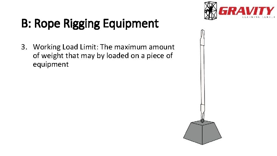 B: Rope Rigging Equipment 3. Working Load Limit: The maximum amount of weight that