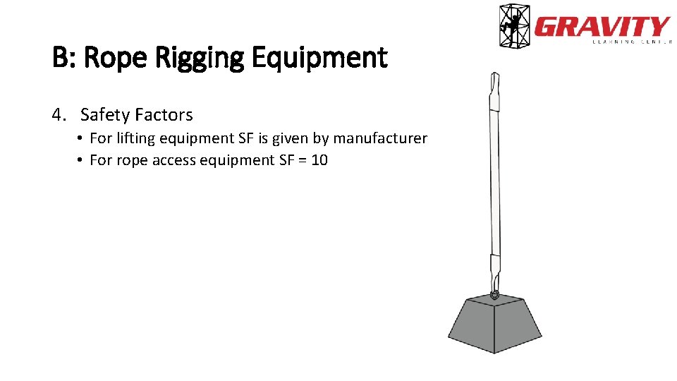 B: Rope Rigging Equipment 4. Safety Factors • For lifting equipment SF is given