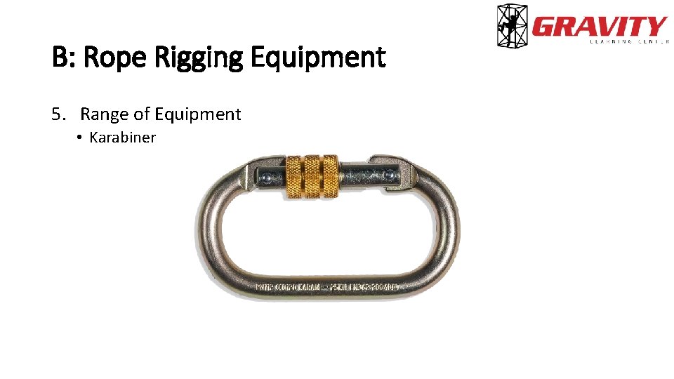 B: Rope Rigging Equipment 5. Range of Equipment • Karabiner 