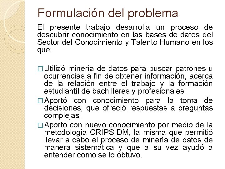 Formulación del problema El presente trabajo desarrolla un proceso de descubrir conocimiento en las