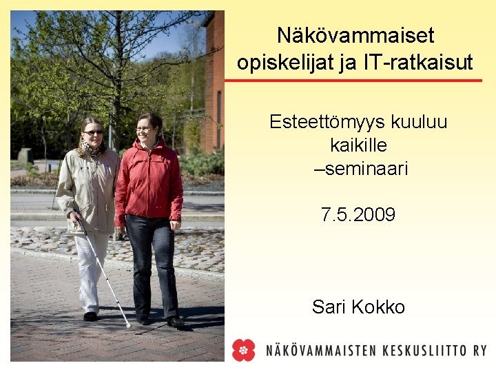 Näkövammaiset opiskelijat ja IT-ratkaisut Esteettömyys kuuluu kaikille –seminaari 7. 5. 2009 Sari Kokko 