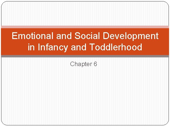 Emotional and Social Development in Infancy and Toddlerhood Chapter 6 