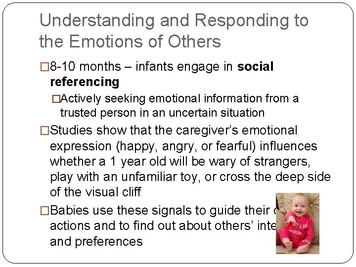 Understanding and Responding to the Emotions of Others � 8 -10 months – infants
