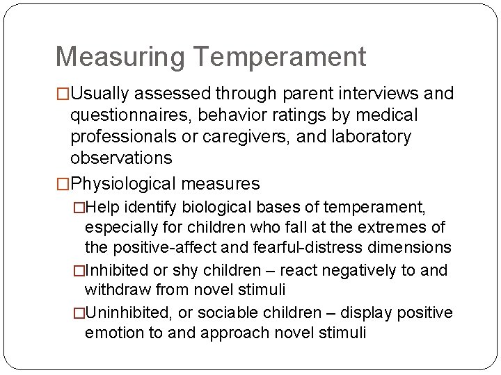 Measuring Temperament �Usually assessed through parent interviews and questionnaires, behavior ratings by medical professionals