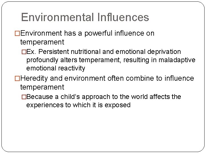 Environmental Influences �Environment has a powerful influence on temperament �Ex. Persistent nutritional and emotional