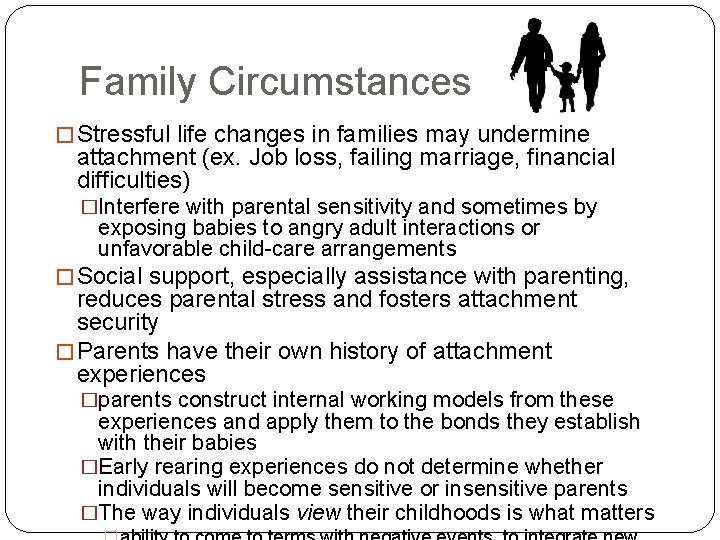 Family Circumstances � Stressful life changes in families may undermine attachment (ex. Job loss,